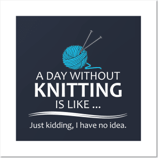 Knitting Gifts for Knitters - A Day Without Knitting is Like... Posters and Art